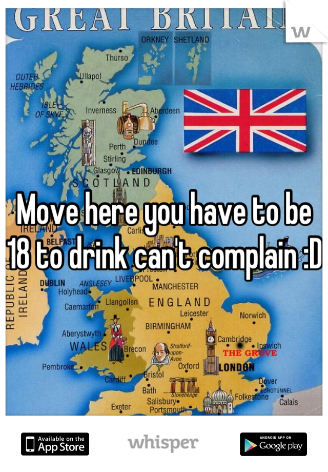 Move here you have to be 18 to drink can't complain :D 