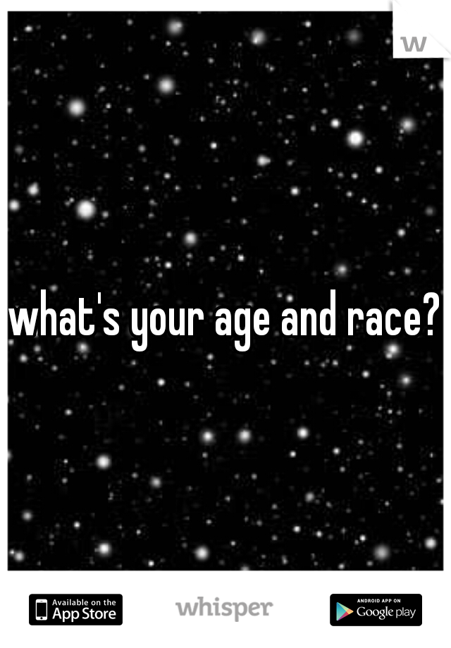 what's your age and race?

