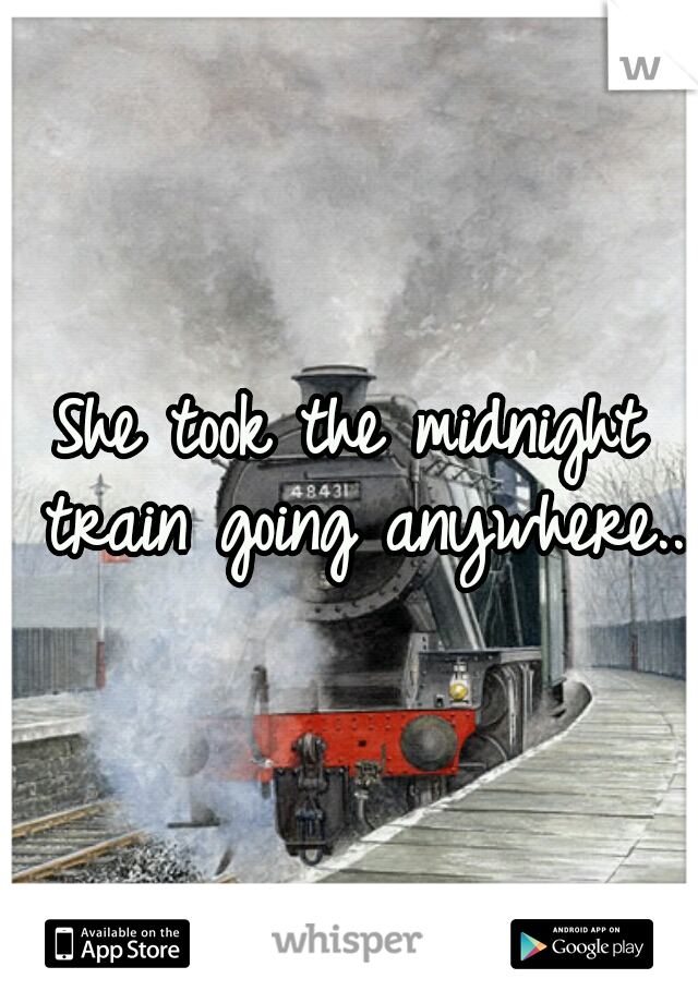 She took the midnight train going anywhere..