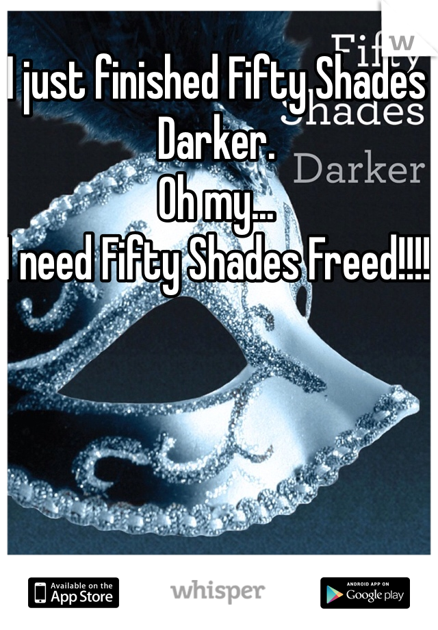 I just finished Fifty Shades Darker.
Oh my... 
I need Fifty Shades Freed!!!! 