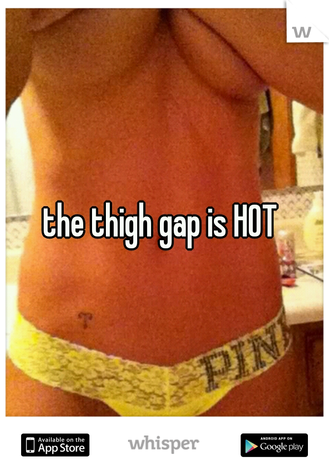 the thigh gap is HOT 