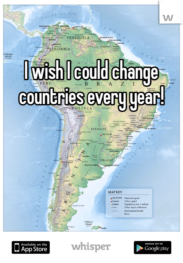 I wish I could change countries every year!
