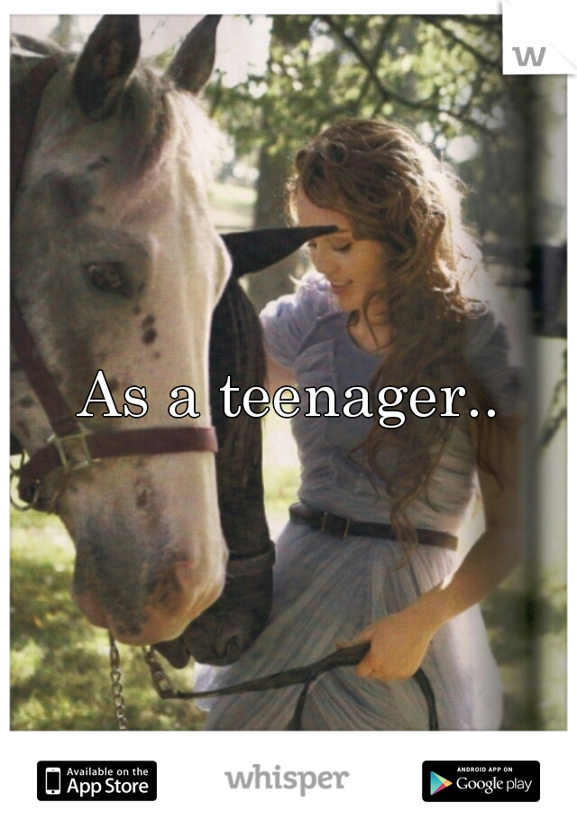 As a teenager..
