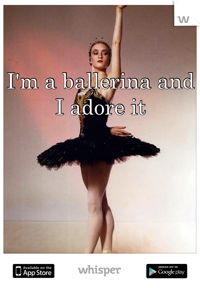 I'm a ballerina and I adore it
