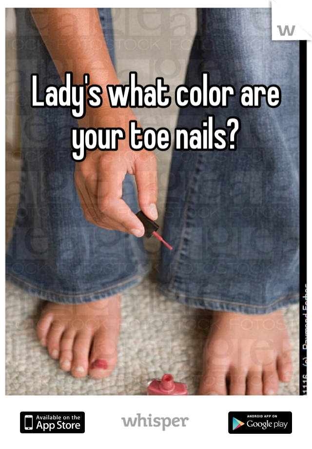 Lady's what color are your toe nails?