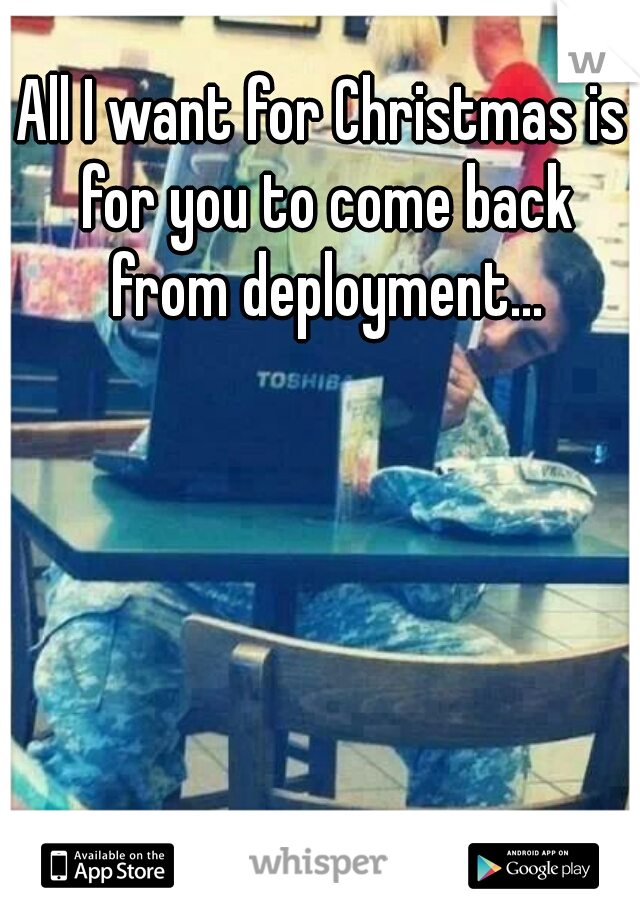 All I want for Christmas is for you to come back from deployment...