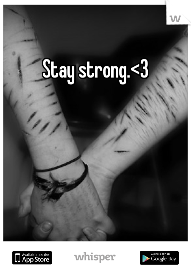Stay strong.<3
