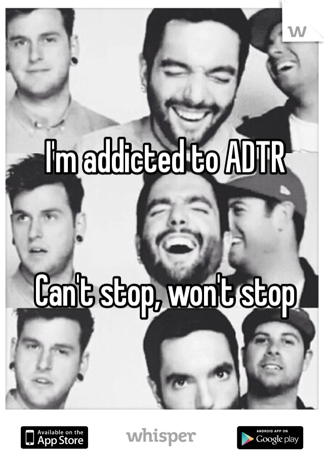 I'm addicted to ADTR


Can't stop, won't stop