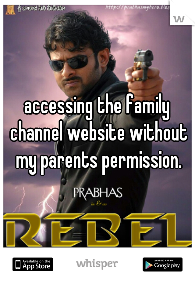 accessing the family channel website without my parents permission.