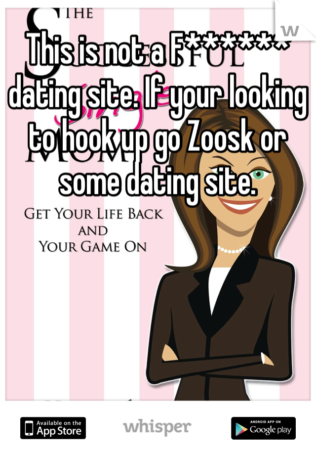 This is not a F****** dating site. If your looking to hook up go Zoosk or some dating site.