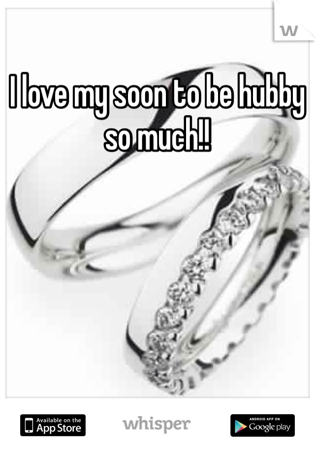 I love my soon to be hubby so much!! 