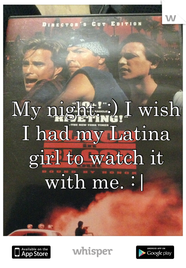 My night. :) I wish I had my Latina girl to watch it with me. :|