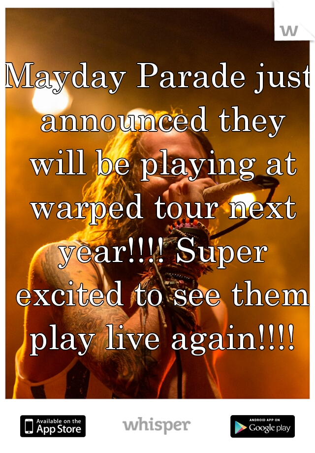 Mayday Parade just announced they will be playing at warped tour next year!!!! Super excited to see them play live again!!!!