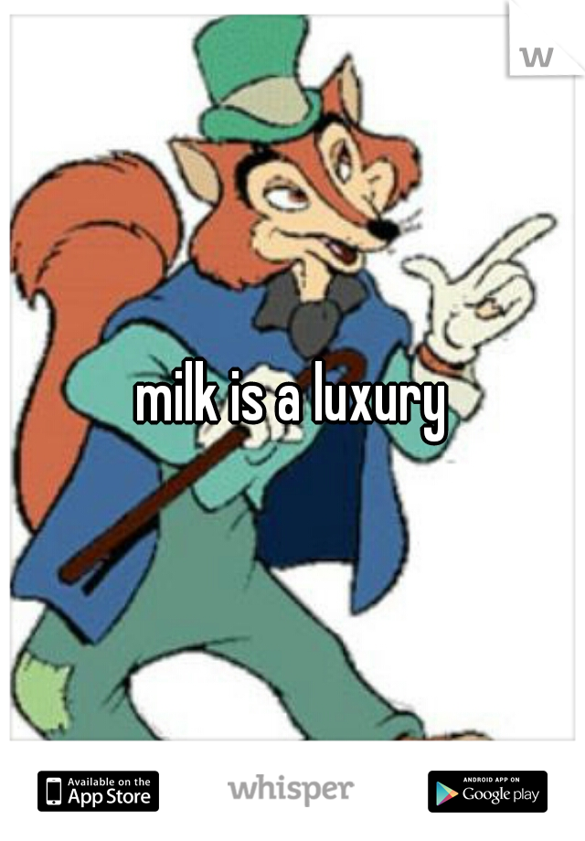 milk is a luxury