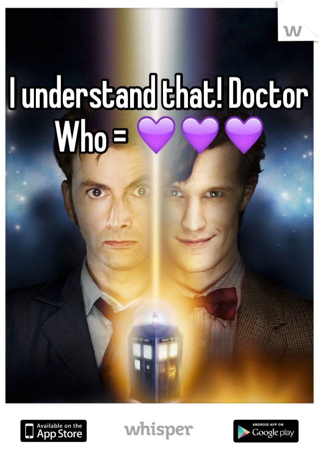 I understand that! Doctor Who = 💜💜💜