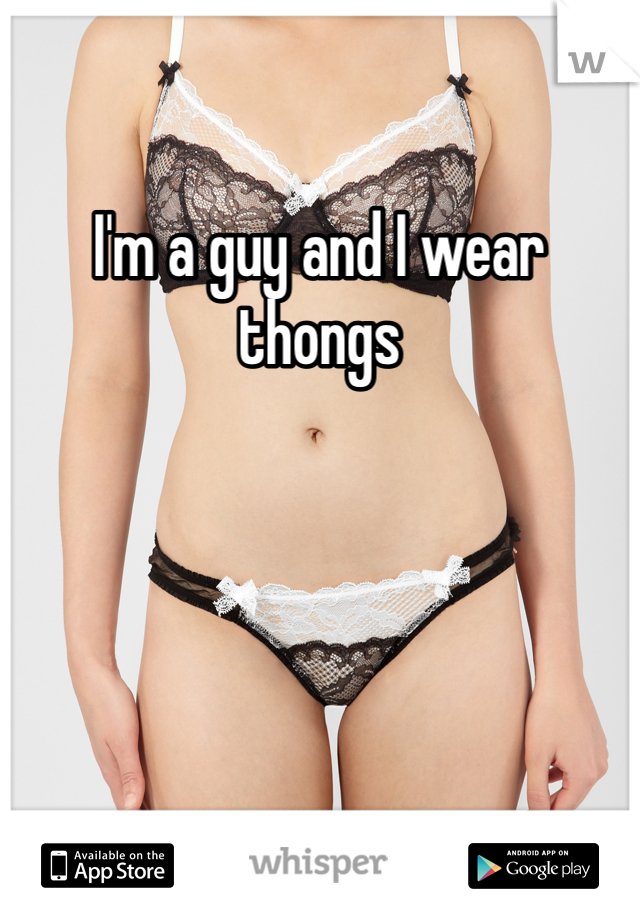 I'm a guy and I wear thongs