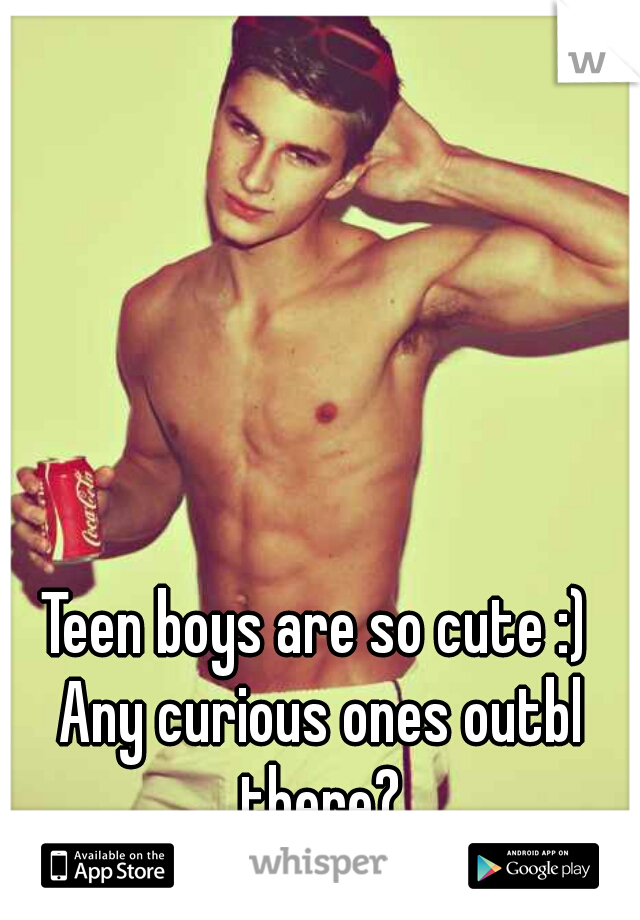 Teen boys are so cute :) Any curious ones outbl there?