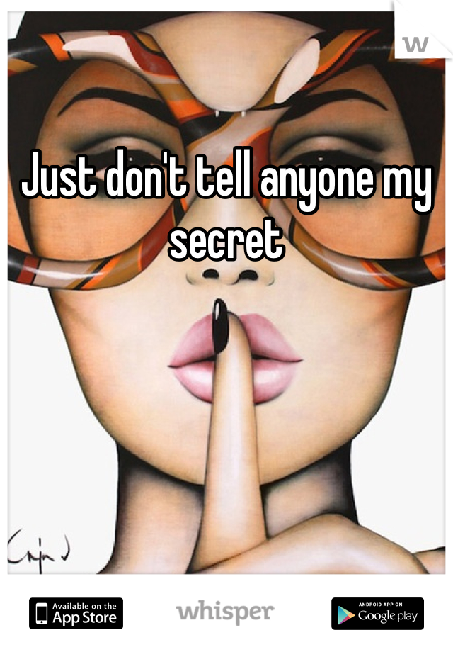 Just don't tell anyone my secret 