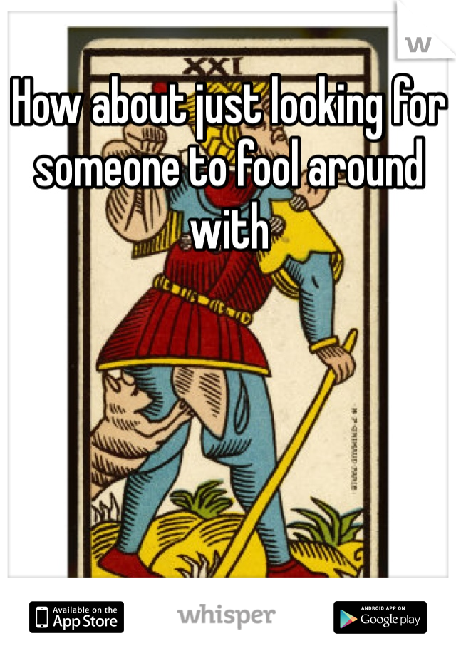 How about just looking for someone to fool around with 