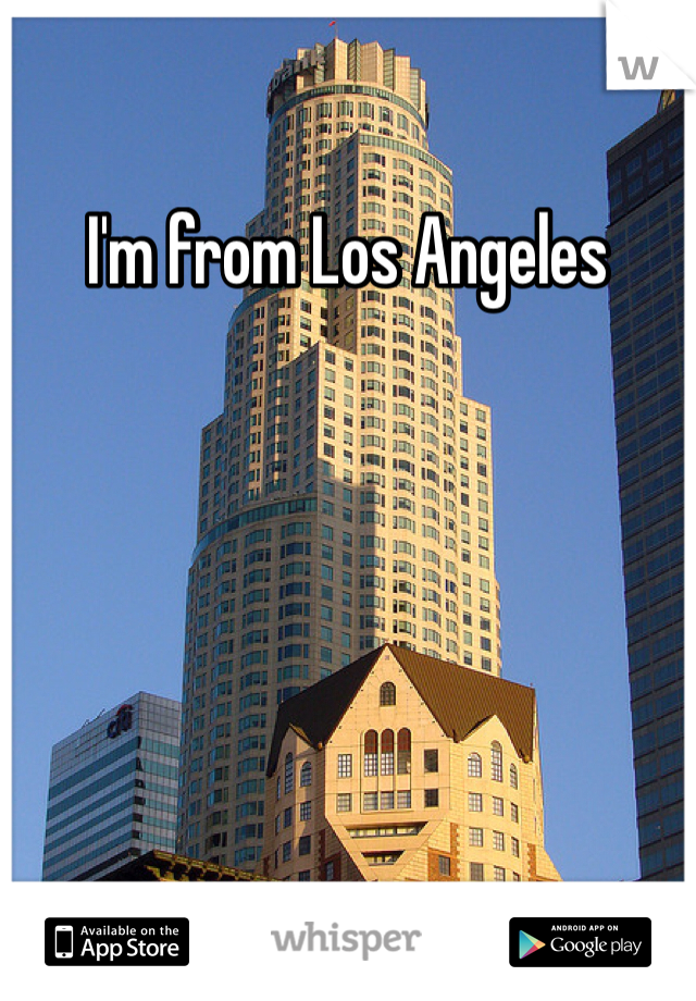 I'm from Los Angeles 
