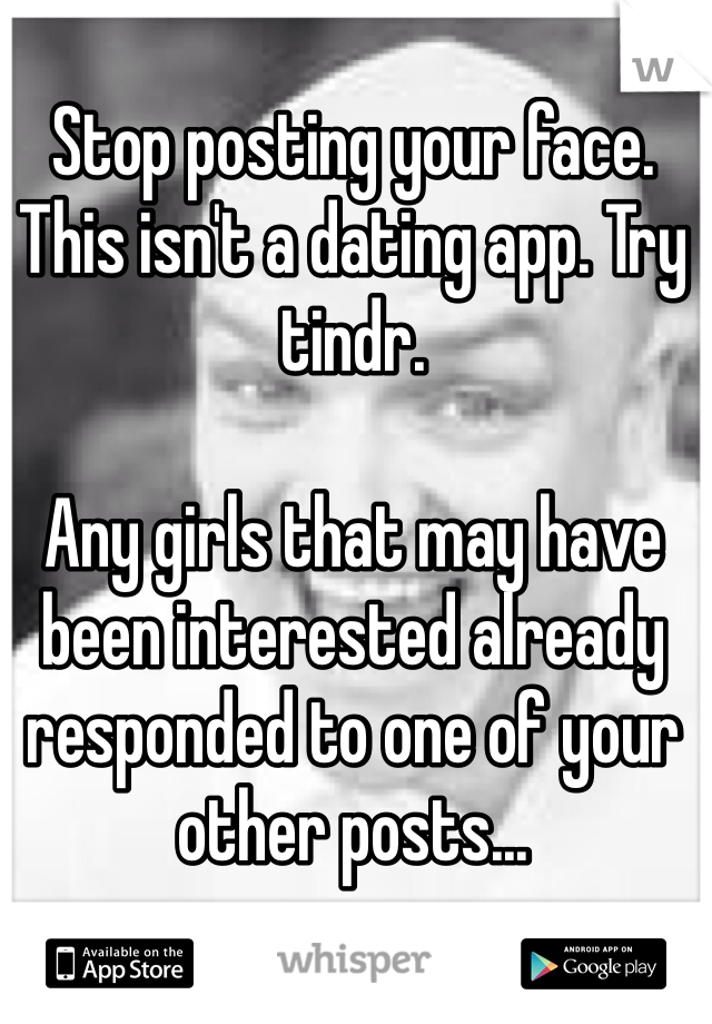 Stop posting your face. This isn't a dating app. Try tindr.

Any girls that may have been interested already responded to one of your other posts...