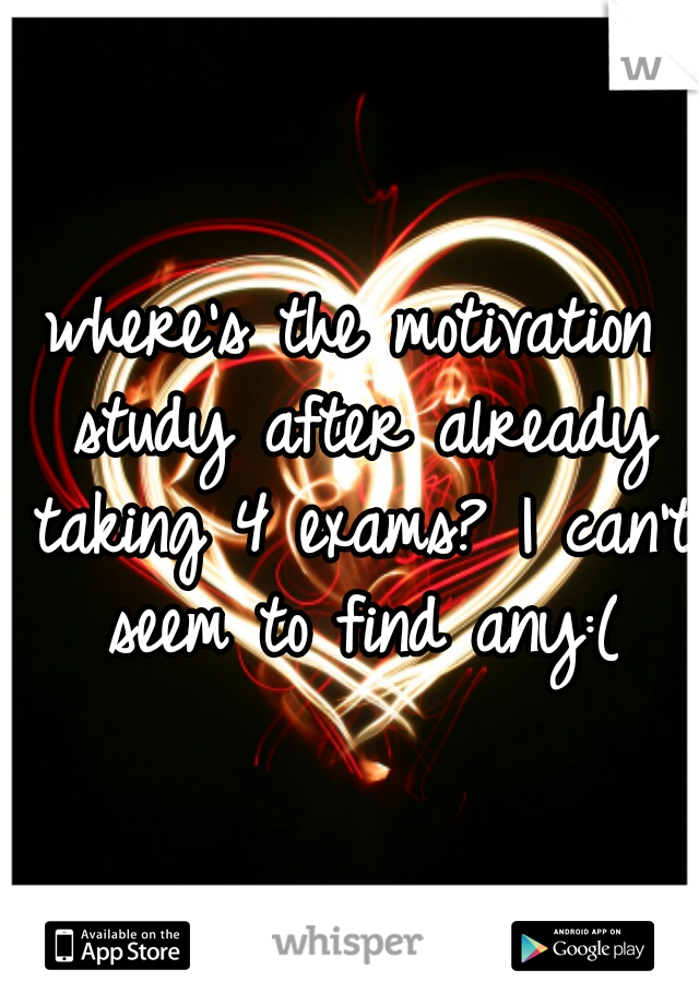 where's the motivation study after already taking 4 exams? I can't seem to find any:(