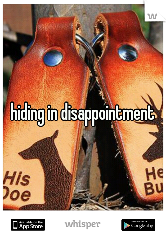 hiding in disappointment