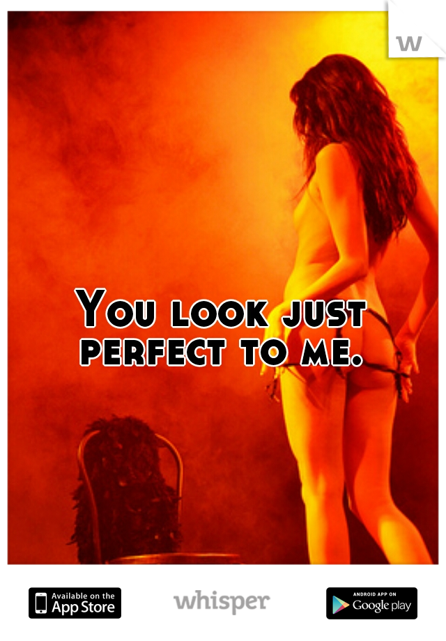 You look just perfect to me. 