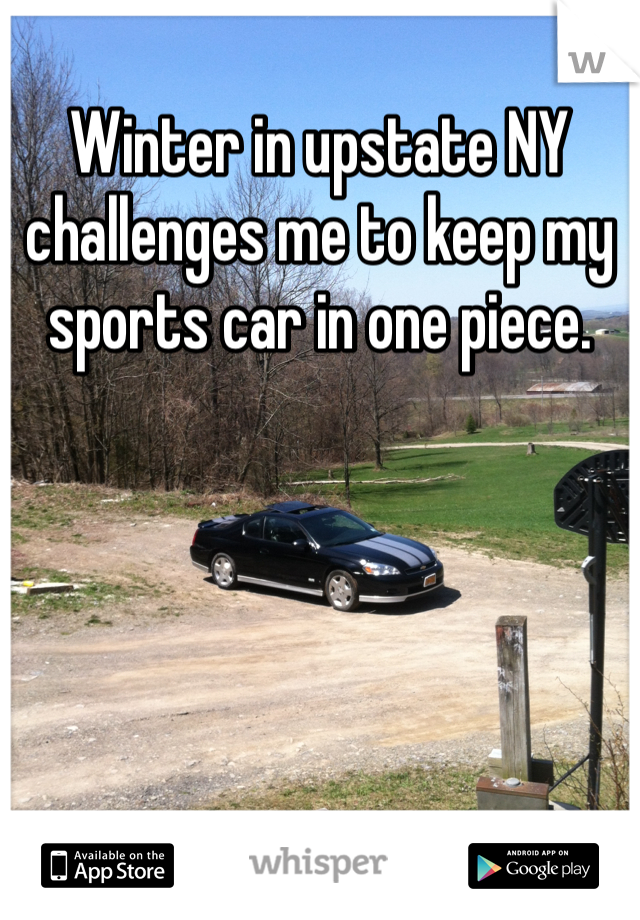 Winter in upstate NY challenges me to keep my sports car in one piece. 