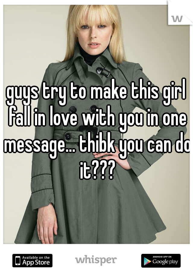 guys try to make this girl fall in love with you in one message... thibk you can do it???