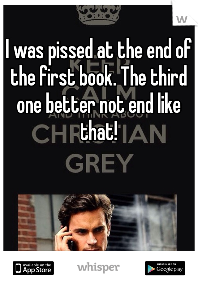 I was pissed at the end of the first book. The third one better not end like that!
