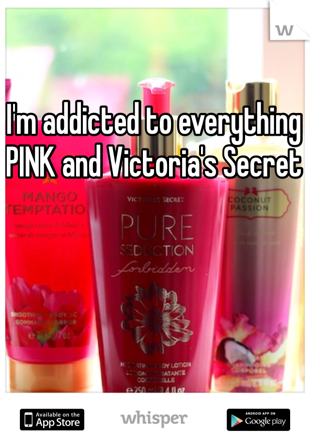 I'm addicted to everything PINK and Victoria's Secret 
