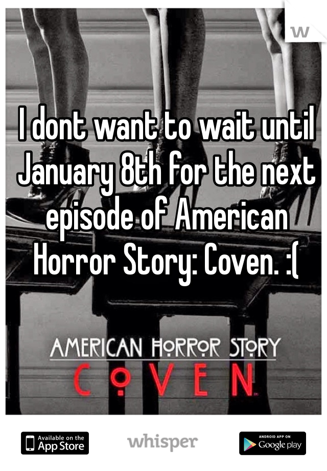 I dont want to wait until January 8th for the next episode of American Horror Story: Coven. :(