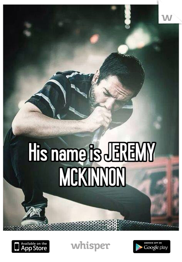 His name is JEREMY MCKINNON