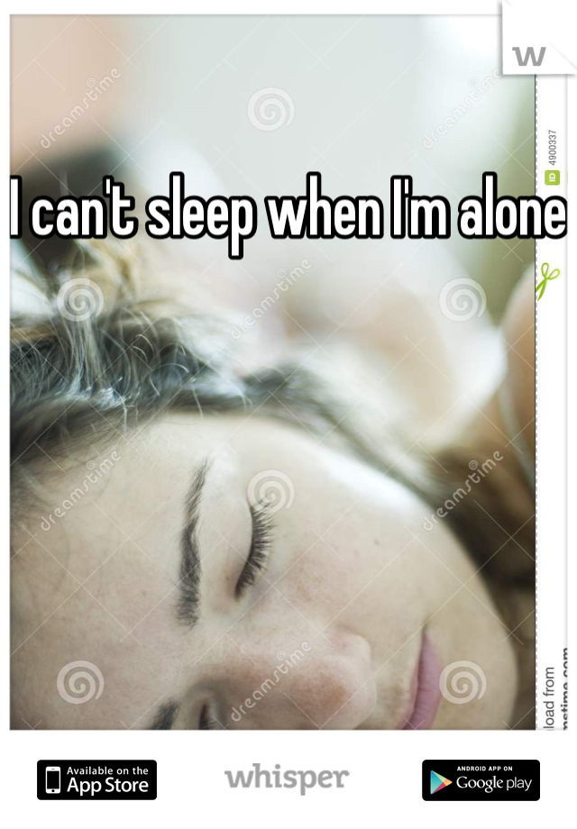 I can't sleep when I'm alone