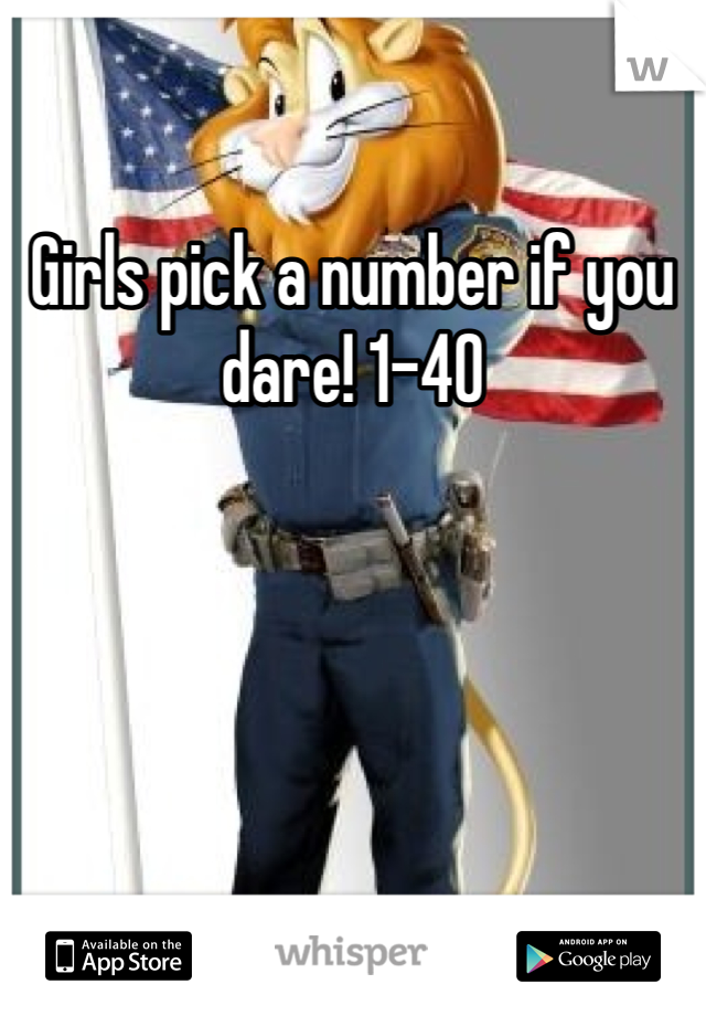 Girls pick a number if you dare! 1-40
