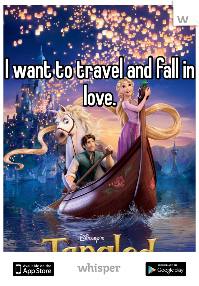 I want to travel and fall in love.
