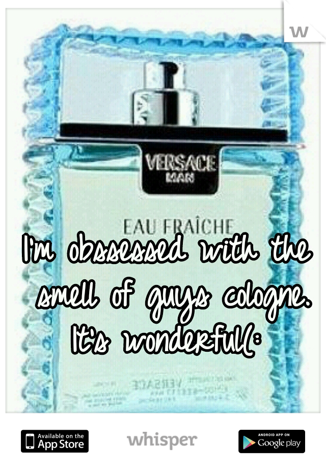 I'm obssessed with the smell of guys cologne.
It's wonderful(: