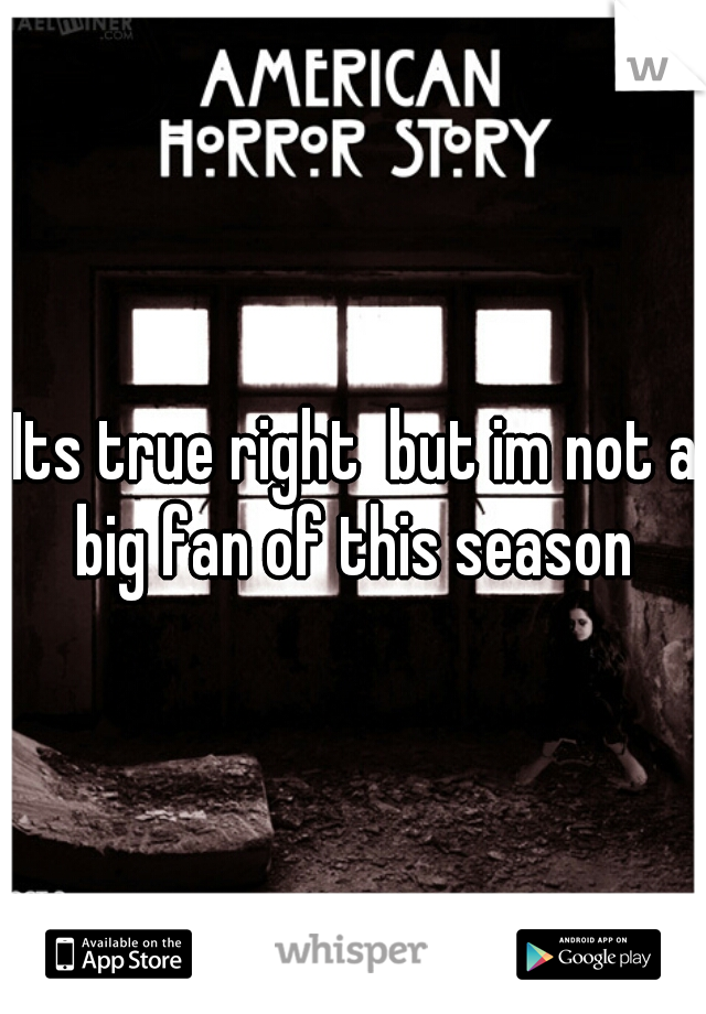 Its true right  but im not a big fan of this season 