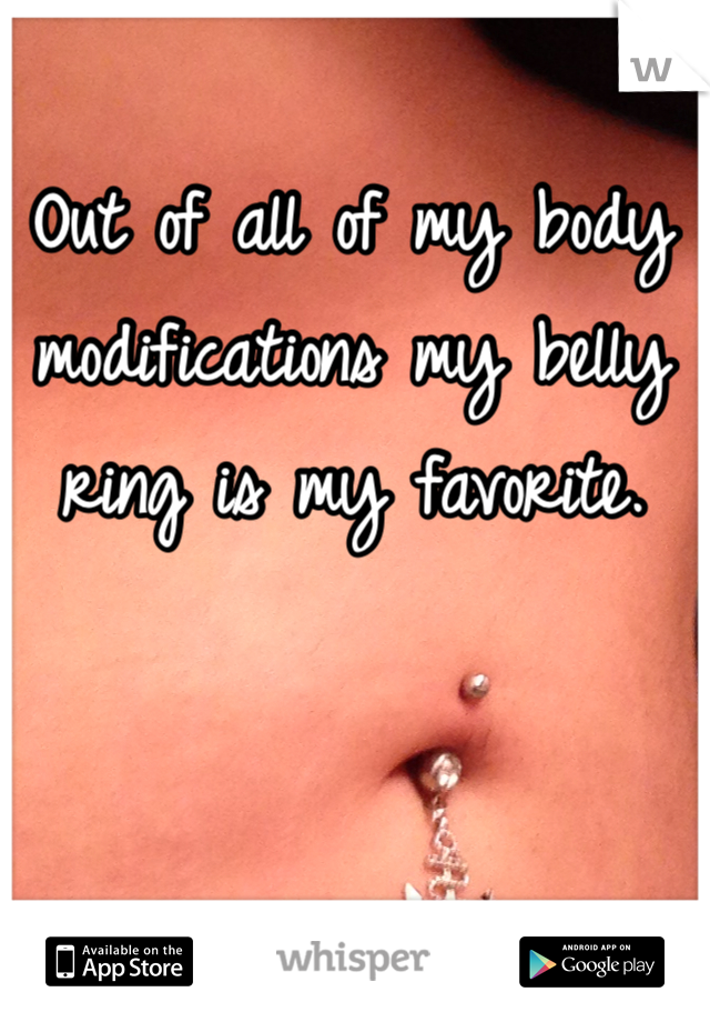 Out of all of my body modifications my belly ring is my favorite. 
