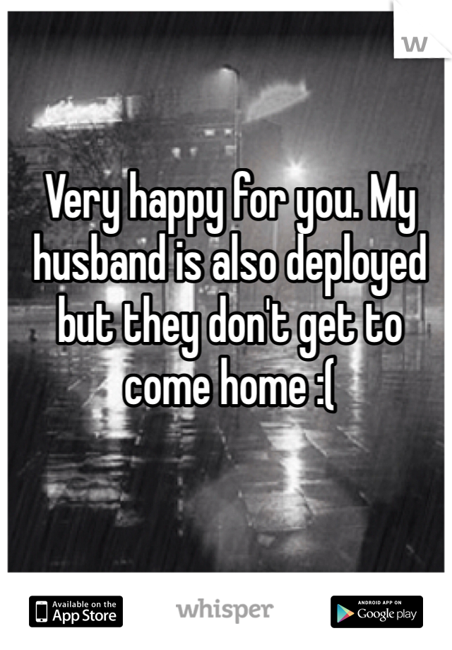 Very happy for you. My husband is also deployed but they don't get to come home :( 