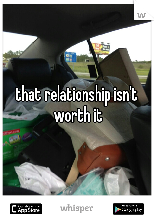 that relationship isn't worth it