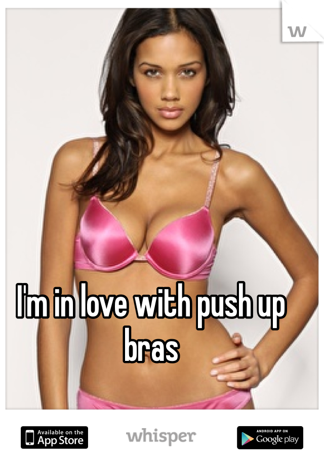 I'm in love with push up bras
