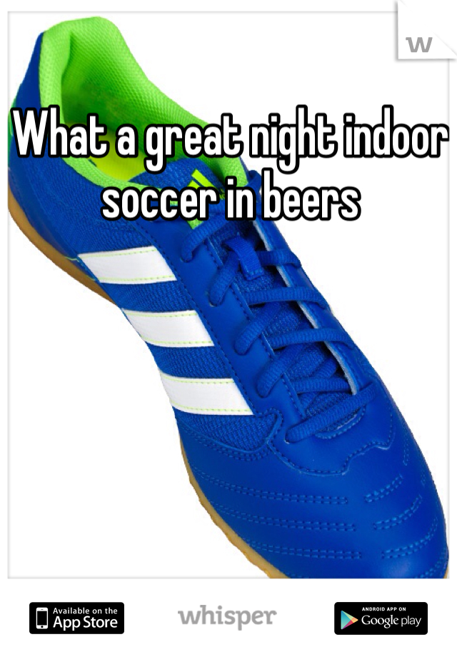 What a great night indoor soccer in beers