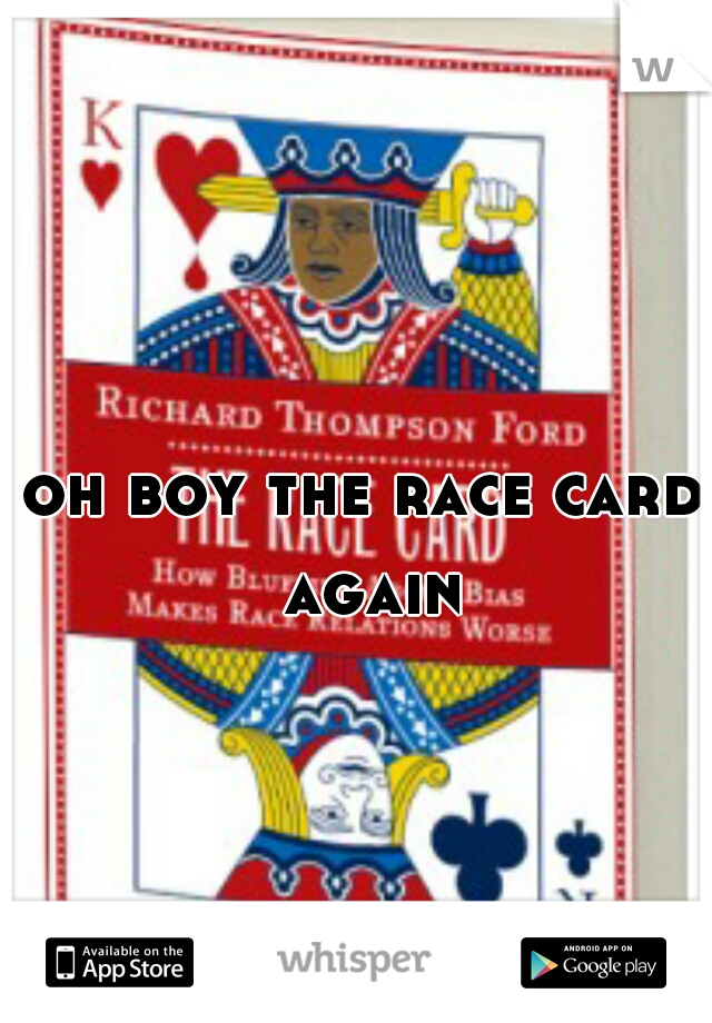 oh boy the race card again