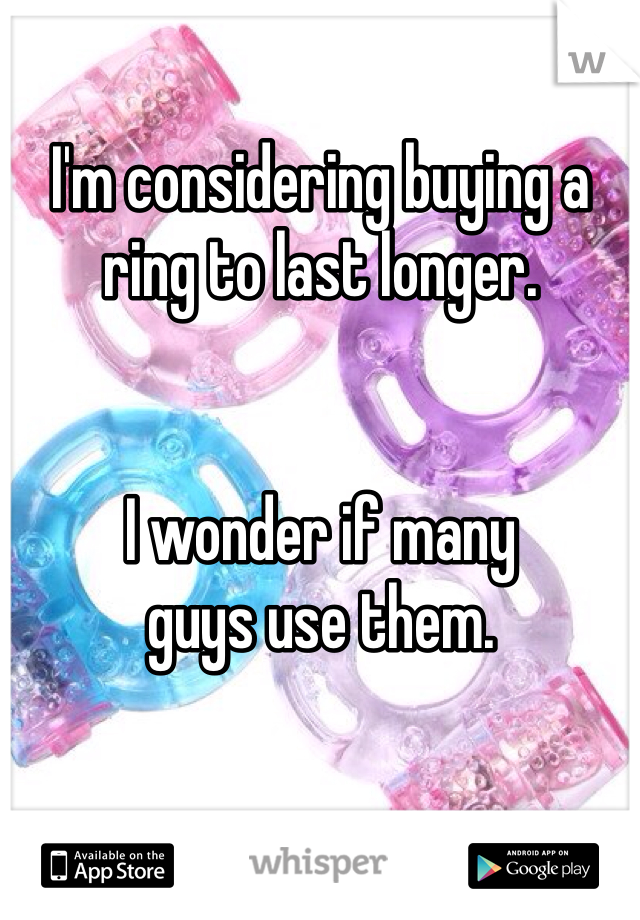 I'm considering buying a ring to last longer. 


I wonder if many 
guys use them.