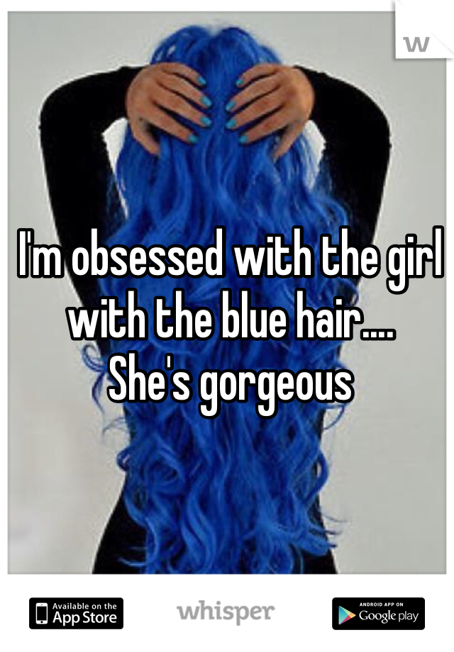 I'm obsessed with the girl with the blue hair....
She's gorgeous 