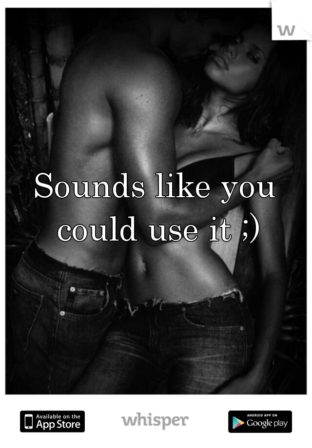 Sounds like you could use it ;)