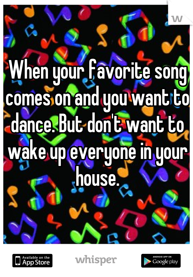 When your favorite song comes on and you want to dance. But don't want to wake up everyone in your house.