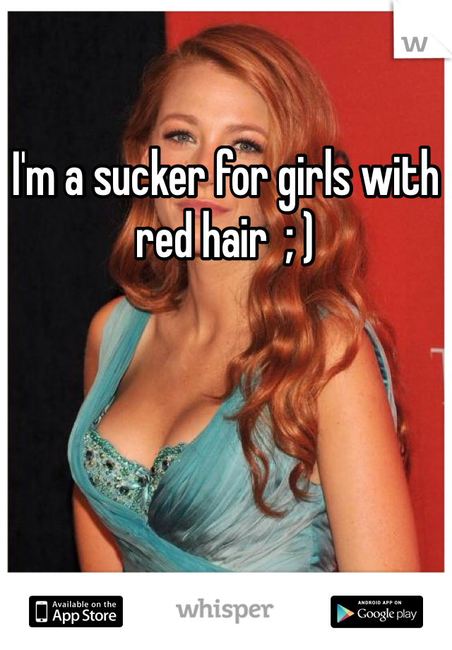 I'm a sucker for girls with red hair  ; ) 